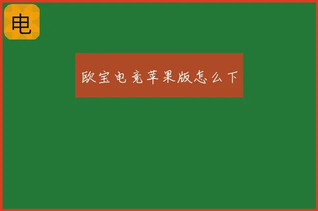 欧宝电竞苹果版怎么下