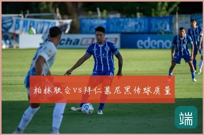 柏林联合vs拜仁慕尼黑传球质量