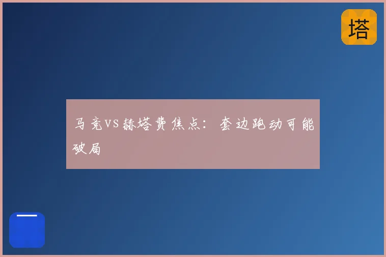 马竞vs赫塔费焦点:套边跑动可能破局
